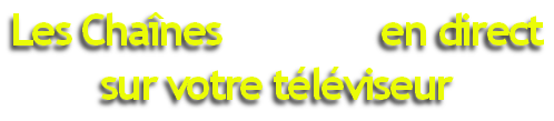 Les Chaînes                en direct
sur votre téléviseur  